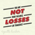 You Are NOT Your Failures, Losses or Tragedies