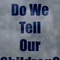 What Do We Tell Our Children? The Truth of Love.