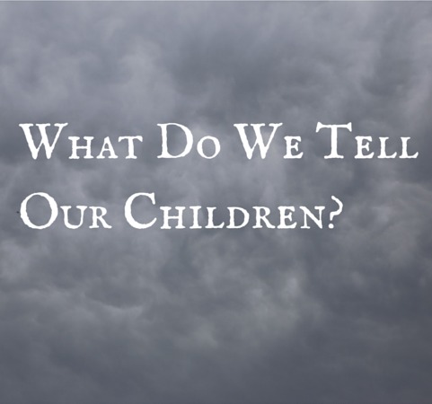 What Do We Tell Our Children?