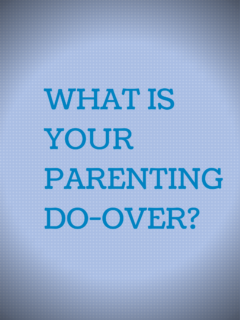 WHAT IS YOUR PARENTING DO-OVER