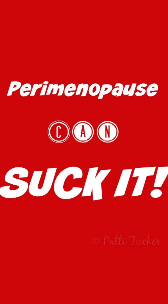 Perimenopause Can SUCK IT!