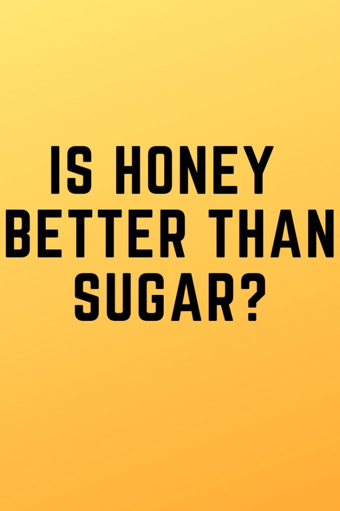 Is Honey Better Than Sugar 