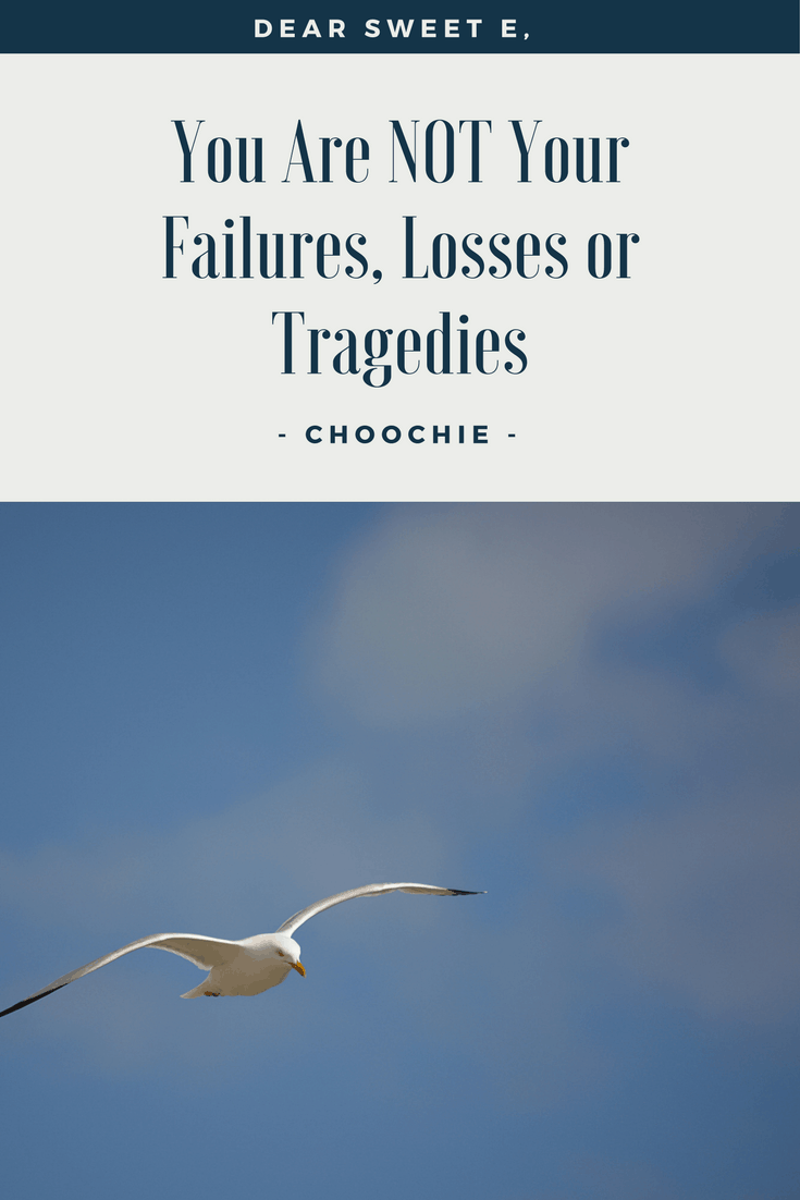 You Are NOT Your Failures, Losses or Tragedies