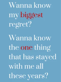 Want to know my biggest regret?