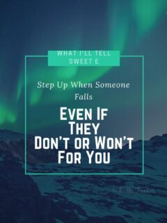 What I'll Tell Sweet E: Step Up When Someone Falls, Even If They Don't or Won't