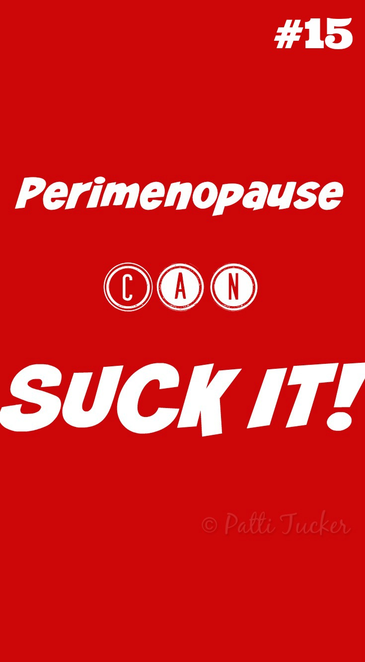text graphic: Perimenopause Can SUCK IT #15