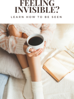 Feeling Invisible is Awful. Learn How to Be Seen