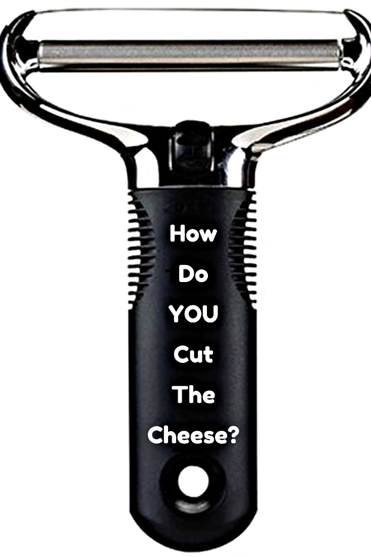 How Do YOU Cut The Cheese?