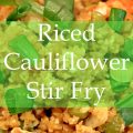 How To Make a Delicious Riced Cauliflower Stir Fry