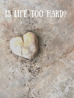 graphic with a heart rock: Is Life Too Hard? How To Make It Easy(ier)