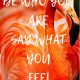 Time to Be Who You Are and Say What You Feel